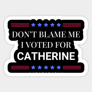 Don't Blame Me I Voted For Catherine Sticker